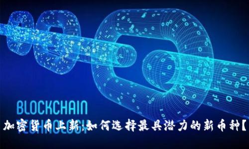 加密货币上新：如何选择最具潜力的新币种？