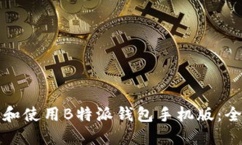 如何下载和使用B特派钱包手机版：全方位指南