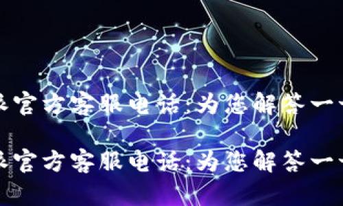 比特派官方客服电话：为您解答一切疑问

比特派官方客服电话：为您解答一切疑问