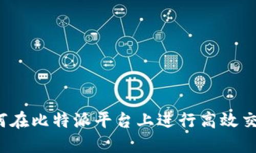 如何在比特派平台上进行高效交易？