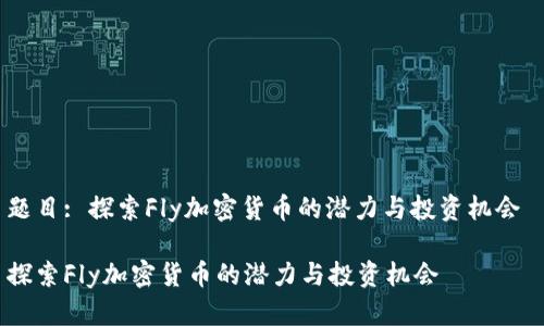 题目: 探索Fly加密货币的潜力与投资机会 

探索Fly加密货币的潜力与投资机会