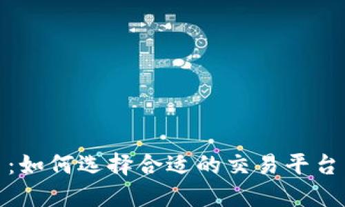 投资加密货币平台：如何选择合适的交易平台以确保安全与盈利