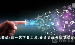 比特派：新一代下载工具，开启高效网络下载体