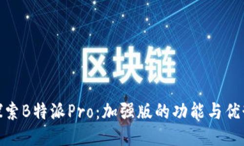 探索B特派Pro：加强版的功能与优势