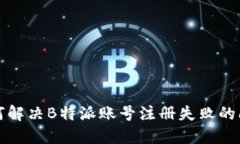 如何解决B特派账号注册失败的问题