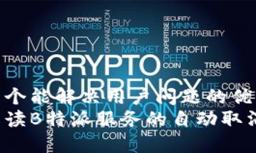 思考一个能解决用户问题的优秀
如何解读B特派服务的自动取消机制？