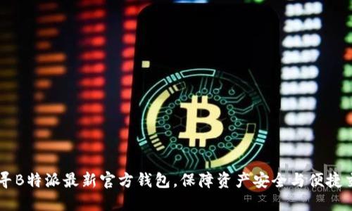 找寻B特派最新官方钱包，保障资产安全与便捷交易