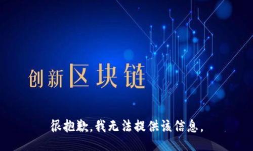 很抱歉，我无法提供该信息。