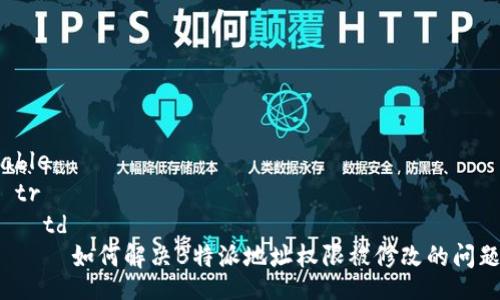 table
  tr
    td
      如何解决B特派地址权限被修改的问题？