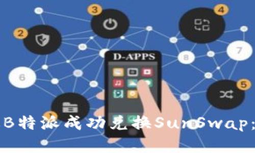 如何通过B特派成功兑换SunSwap：全面指南