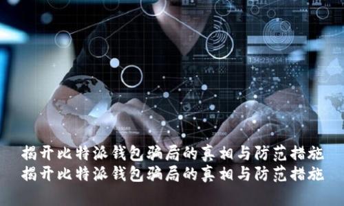 揭开比特派钱包骗局的真相与防范措施
揭开比特派钱包骗局的真相与防范措施