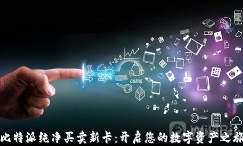 
比特派纯净买卖新卡：开启您的数字资产之旅