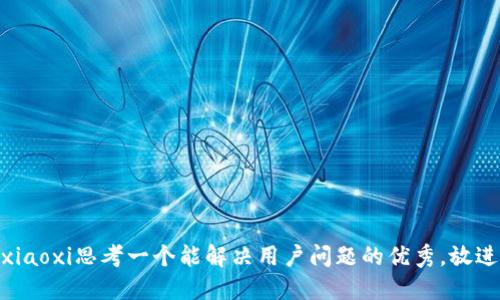 xiaoxi思考一个能解决用户问题的优秀，放进