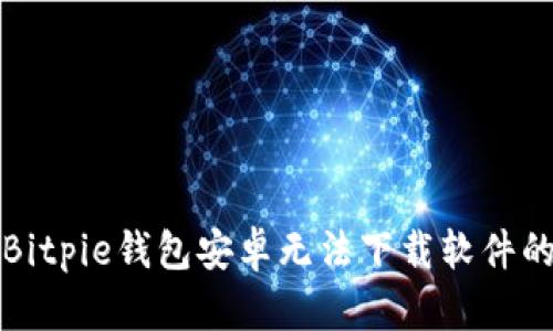 解决Bitpie钱包安卓无法下载软件的问题