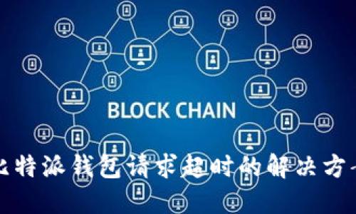 比特派钱包请求超时的解决方案