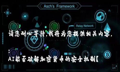 请您耐心等待，我将为您提供相关内容。

:
AI能否破解加密货币的安全机制？