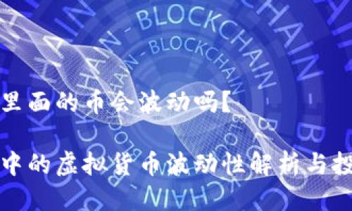 比特派里面的币会波动吗？

比特派中的虚拟货币波动性解析与投资策略