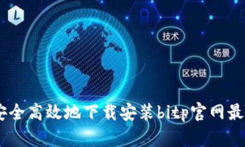 如何安全高效地下载安装bitp官网最新APP