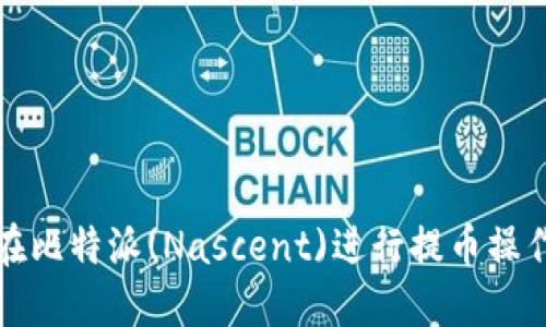 如何在比特派(Nascent)进行提币操作详解