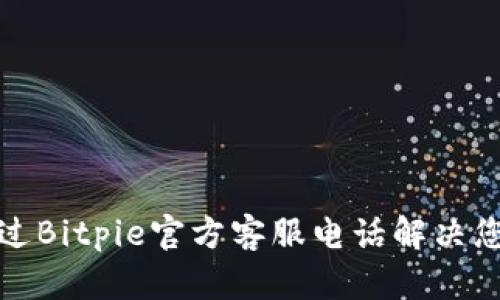 如何通过Bitpie官方客服电话解决您的问题