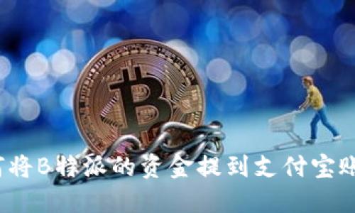 如何将B特派的资金提到支付宝账户？