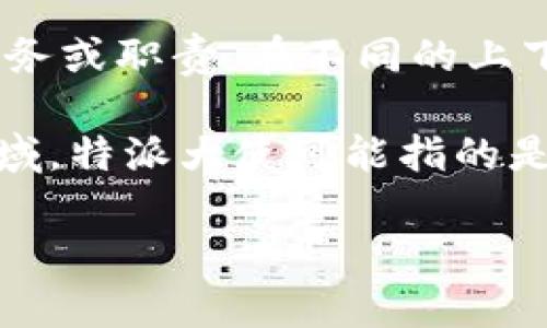 特派通常是指特派员或特派驻某地的工作人员，在某些情况下可能涉及到特定的任务或职责。在不同的上下文中，