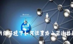 无网络环境下如何设置路由器连接教程