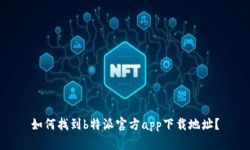 如何找到b特派官方app下载地址？