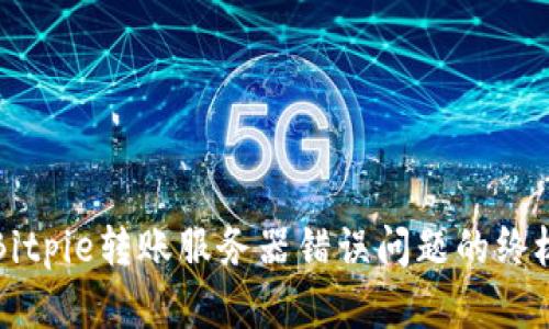 解决Bitpie转账服务器错误问题的终极指南
