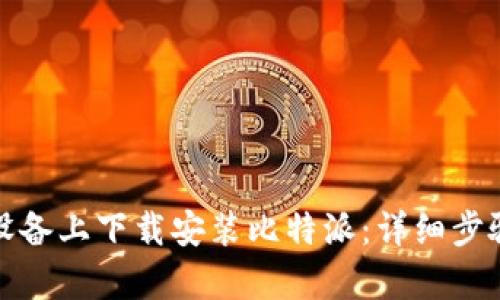 如何在安卓设备上下载安装比特派：详细步骤与图文教程