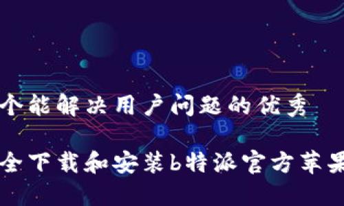 思考一个能解决用户问题的优秀

如何安全下载和安装b特派官方苹果版应用