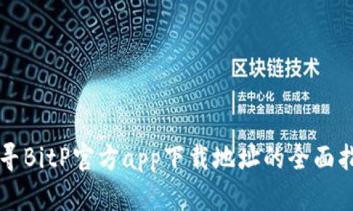 找寻BitP官方app下载地址的全面指南