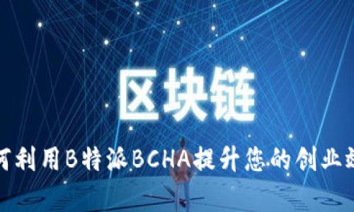 如何利用B特派BCHA提升您的创业效率