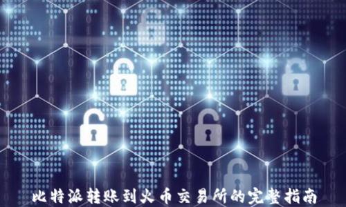 
比特派转账到火币交易所的完整指南