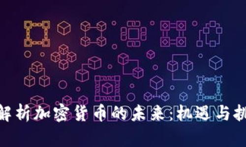 : 深入解析加密货币的未来：机遇与挑战并存