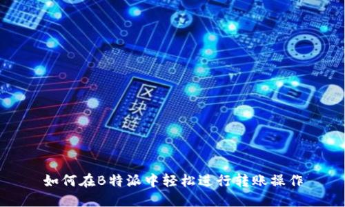 如何在B特派中轻松进行转账操作
