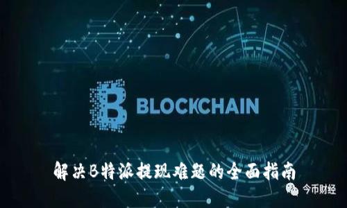 解决B特派提现难题的全面指南
