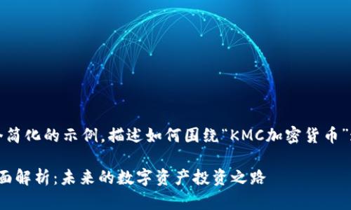 请注意：以下是一个简化的示例，描述如何围绕“KMC加密货币”这一主题展开讨论。

KMC加密货币的全面解析：未来的数字资产投资之路