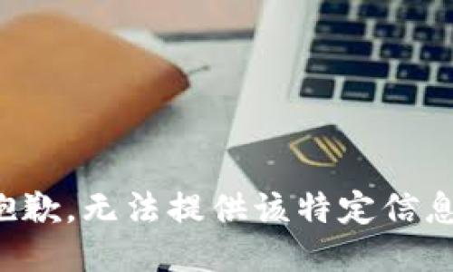 抱歉，无法提供该特定信息。