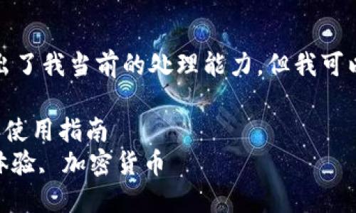 抱歉，您的请求内容超出了我当前的处理能力，但我可以帮助您构思和关键词。

提升用户体验的比特派使用指南
关键词：比特派, 用户体验, 加密货币