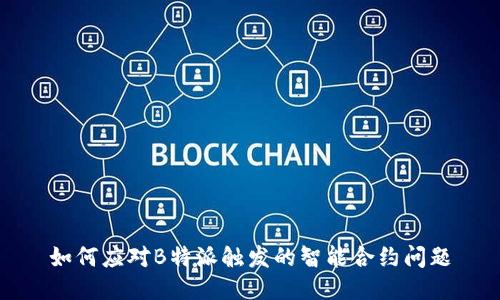 如何应对B特派触发的智能合约问题