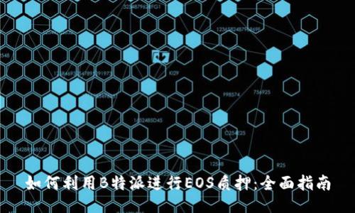 如何利用B特派进行EOS质押：全面指南