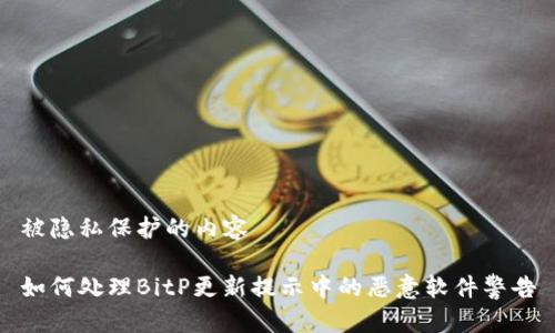 被隐私保护的内容

如何处理BitP更新提示中的恶意软件警告