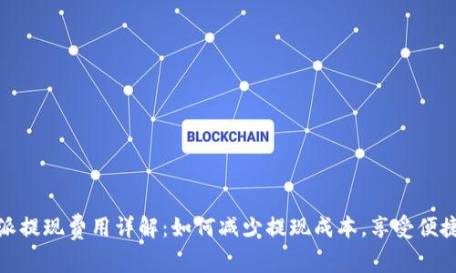 比特派提现费用详解：如何减少提现成本，享受便捷服务