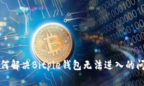 如何解决Bitpie钱包无法进入的问题