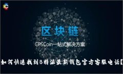 如何快速找到B特派最新钱包官方客服电话？