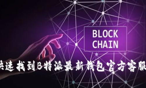 如何快速找到B特派最新钱包官方客服电话？