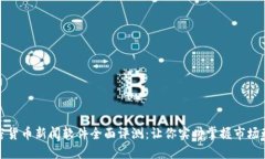 加密货币新闻软件全面评测：让你实时掌握市场