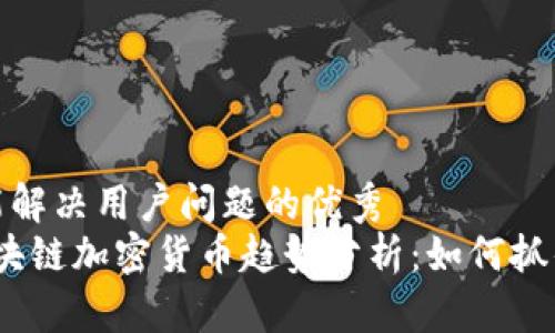 思考一个能解决用户问题的优秀  
2023年区块链加密货币趋势分析：如何抓住市场机遇