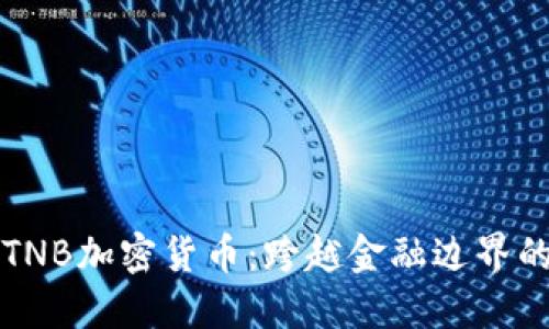 深入了解TNB加密货币：跨越金融边界的数字资产